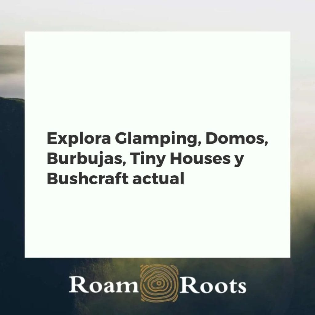 Variedad de alojamientos de naturaleza: tienda glamping, domo, hotel burbuja, tiny house y bushcraft en un entorno natural.